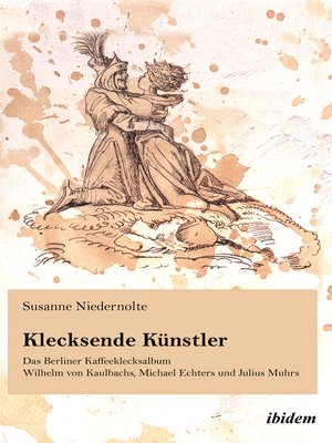 cover image of Klecksende Künstler. Das Berliner Kaffeeklecksalbum Wilhelm von Kaulbachs, Michael Echters und Julius Muhrs